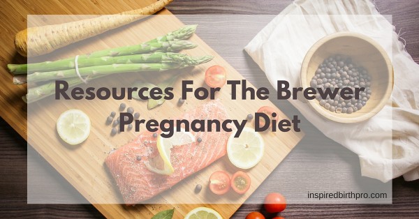 Brewer Pregnancy Diet - Resources for pregnant moms, doulas, childbirth educators and other birth professionals