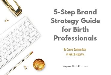 5-Step Brand Strategy Guide for Birth Professionals 5-Step Brand Strategy Guide for Birth Professionals