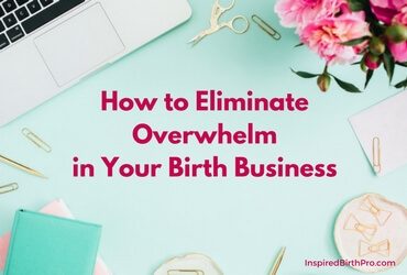 How to eliminate overwhelm when working on your birth business How to eliminate overwhelm when working on your birth business