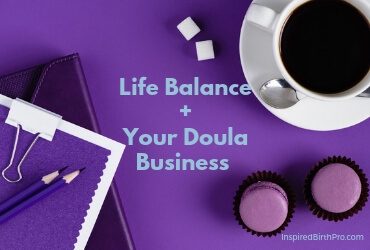 Life Balance + Your Doula Business – Can You Have Both? Life Balance + Your Doula Business – Can You Have Both?